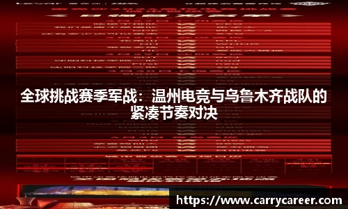 全球挑战赛季军战：温州电竞与乌鲁木齐战队的紧凑节奏对决
